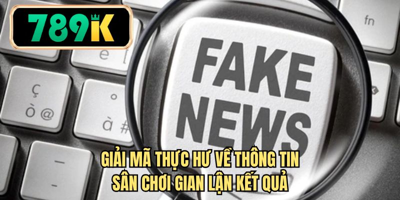 Giải mã thực hư về thông tin sân chơi gian lận kết quả