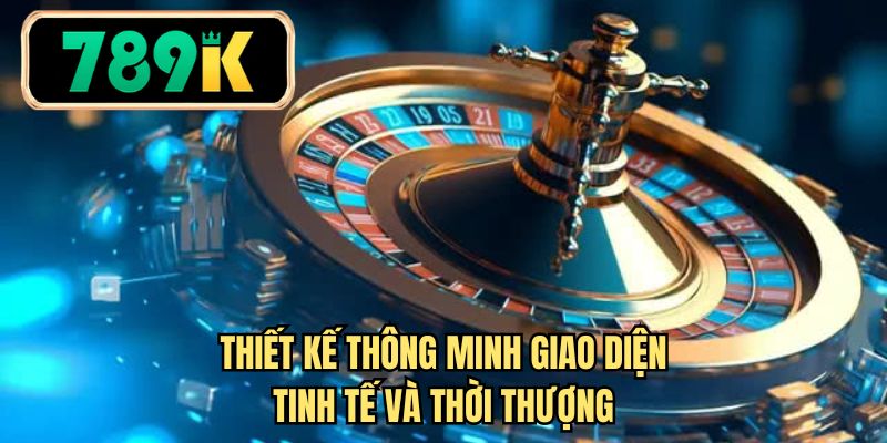 Thiết kế thông minh giao diện tinh tế và thời thượng