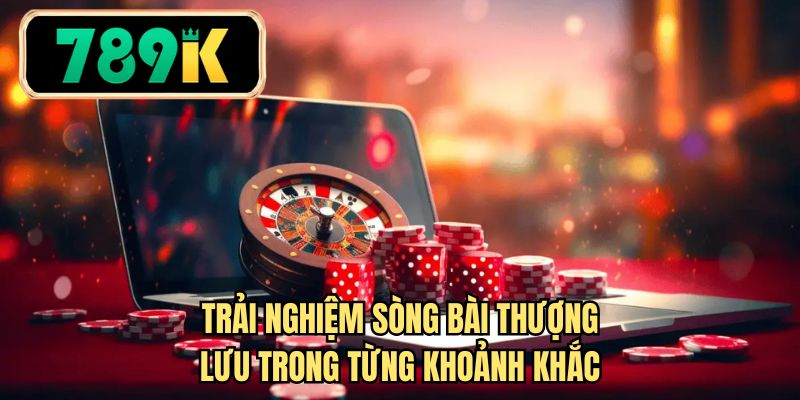 Trải nghiệm sòng bài thượng lưu trong từng khoảnh khắc